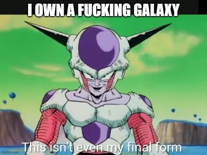 freeza | I OWN A FUCKING GALAXY | image tagged in freeza | made w/ Imgflip meme maker
