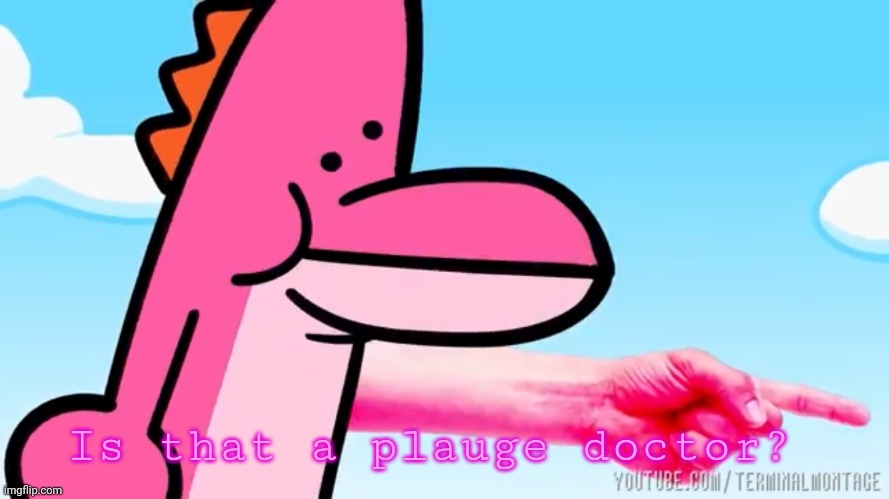 Is that a plauge doctor? | made w/ Imgflip meme maker