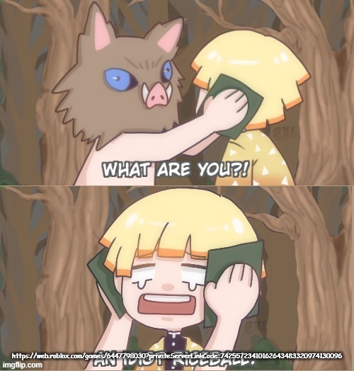 if anyone wants i will be in there soon | https://web.roblox.com/games/6447798030?privateServerLinkCode=74255723410162643483320974130096 | image tagged in an idiot riceball | made w/ Imgflip meme maker