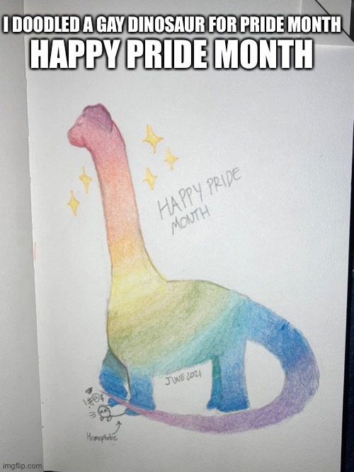 HAPPY PRIDE MONTH; I DOODLED A GAY DINOSAUR FOR PRIDE MONTH | image tagged in lgbtq,lgbt,pride month,gay pride,dinosaur | made w/ Imgflip meme maker