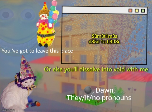 Dawn | $0m3t1m3s d35d 1s b3tt3r. | image tagged in dawn | made w/ Imgflip meme maker