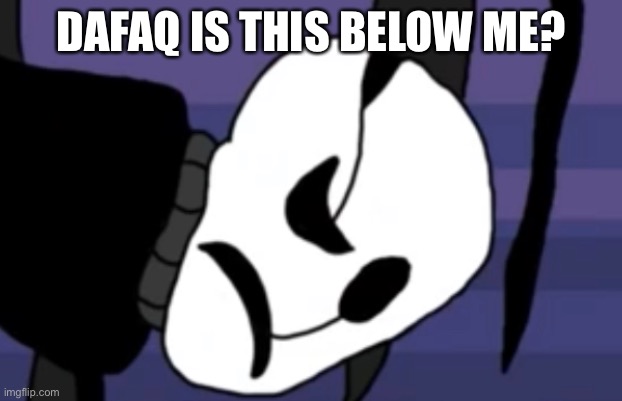 DAFAQ IS THIS BELOW ME? | made w/ Imgflip meme maker