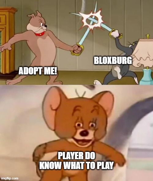 Who will win Bloxburg or ADOPT ME! | BLOXBURG; ADOPT ME! PLAYER DO KNOW WHAT TO PLAY | image tagged in tom and spike fighting,adopt me | made w/ Imgflip meme maker