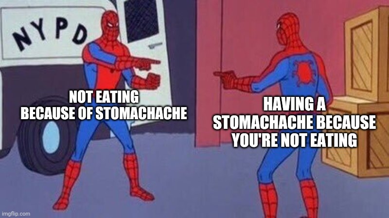 Don't you guys just hate this? | NOT EATING BECAUSE OF STOMACHACHE; HAVING A STOMACHACHE BECAUSE YOU'RE NOT EATING | image tagged in spiderman pointing at spiderman,relatable,funny,memes | made w/ Imgflip meme maker