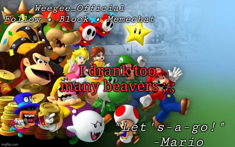 i drank too many beavers :( | I drank too many beavers ;-; | image tagged in sqndfx | made w/ Imgflip meme maker