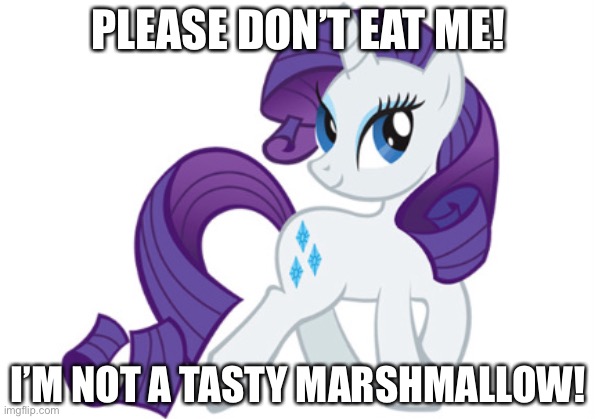 You aren’t without CHOCOLATE! |  PLEASE DON’T EAT ME! I’M NOT A TASTY MARSHMALLOW! | image tagged in memes,rarity | made w/ Imgflip meme maker