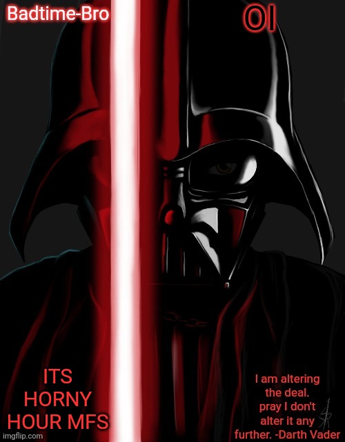 EVERYONE IS HORNY FOR SOME REASON. INCLUDING ME! | OI; ITS HORNY HOUR MFS | image tagged in badtime's vader temp | made w/ Imgflip meme maker