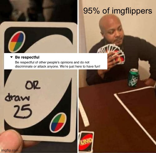 UNO Draw 25 Cards | 95% of imgflippers | image tagged in memes,uno draw 25 cards | made w/ Imgflip meme maker