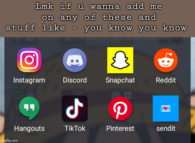 :P | Lmk if u wanna add me on any of these and stuff like - you know you know | made w/ Imgflip meme maker