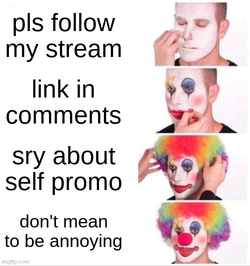 said as if i wasn't just being annoying | pls follow my stream; link in comments; sry about self promo; don't mean to be annoying | image tagged in memes,clown applying makeup | made w/ Imgflip meme maker