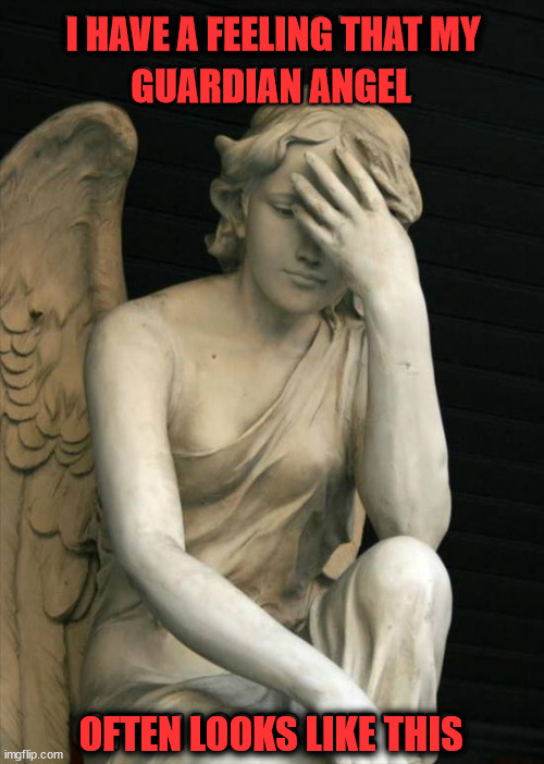 I HAVE A FEELING THAT MY; GUARDIAN ANGEL; OFTEN LOOKS LIKE THIS | made w/ Imgflip meme maker