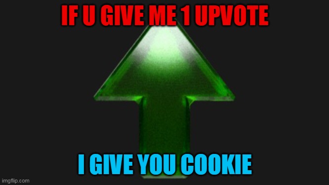 Upvote = Cookie | IF U GIVE ME 1 UPVOTE; I GIVE YOU COOKIE | image tagged in upvote,cookie | made w/ Imgflip meme maker