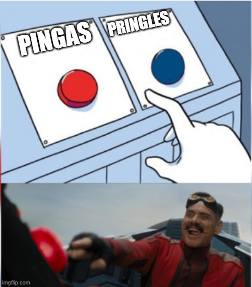 What chips does Robotnik prefer? | PRINGLES; PINGAS | image tagged in robotnik pressing red button | made w/ Imgflip meme maker