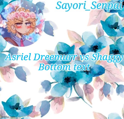 Sayori_Senpai's flower temp | Asriel Dreemurr vs Shaggy
Bottom text | image tagged in sayori_senpai's flower temp | made w/ Imgflip meme maker
