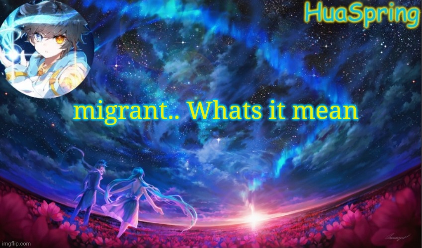 HuaSprings Temp | migrant.. Whats it mean | image tagged in huasprings temp | made w/ Imgflip meme maker