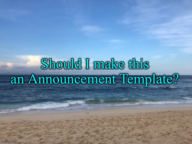 Took the picture myself | Should I make this an Announcement Template? | made w/ Imgflip meme maker