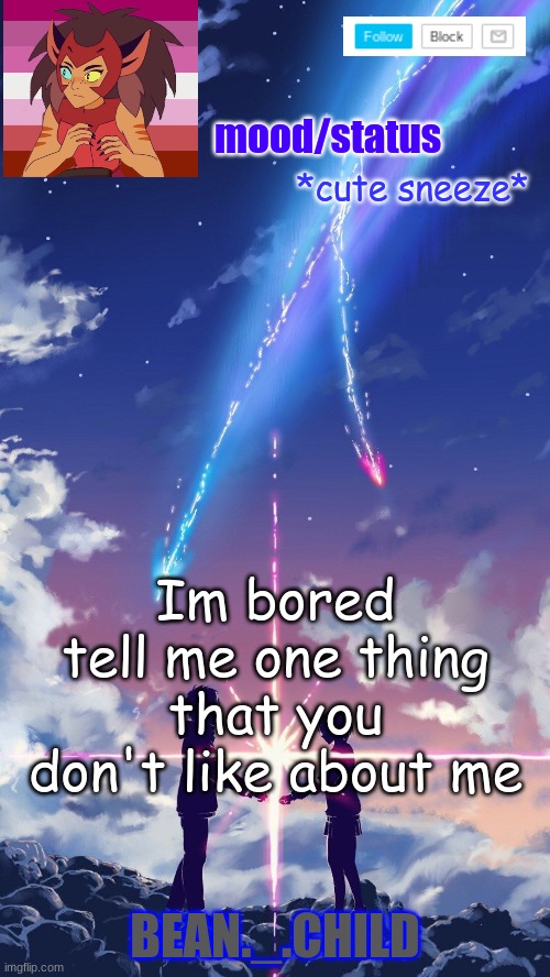 you can repost this if you want | *cute sneeze*; Im bored tell me one thing that you don't like about me | image tagged in beans anime temp | made w/ Imgflip meme maker