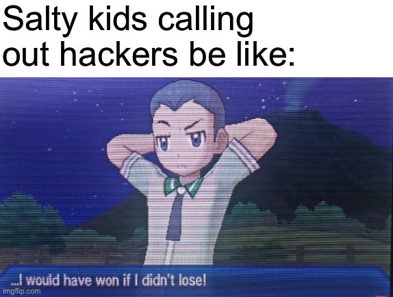Ah yes, Pokemon Sun/Moon battle quote | Salty kids calling out hackers be like: | made w/ Imgflip meme maker