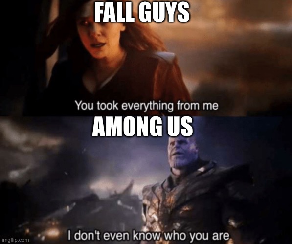 You took everything from me - I don't even know who you are | FALL GUYS AMONG US | image tagged in you took everything from me - i don't even know who you are | made w/ Imgflip meme maker