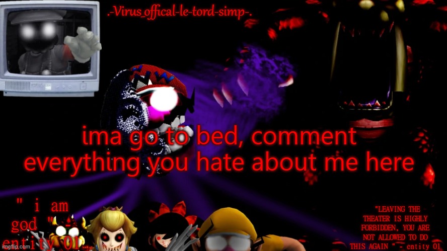 virus fnaw temp | ima go to bed, comment everything you hate about me here | image tagged in virus fnaw temp | made w/ Imgflip meme maker