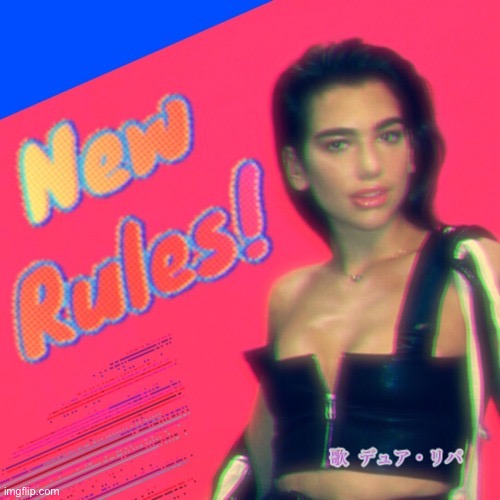 Dua Lipa new rules | image tagged in dua lipa i got new rules,new,new rules,dua lipa,music,pop music | made w/ Imgflip meme maker