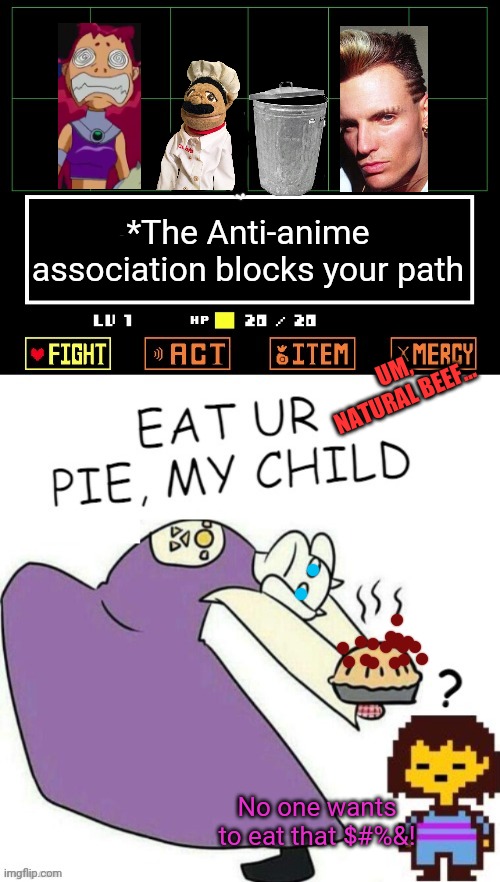 Toriel Makes Pies | *The Anti-anime association blocks your path UM, NATURAL BEEF... No one wants to eat that $#%&! | image tagged in toriel makes pies | made w/ Imgflip meme maker