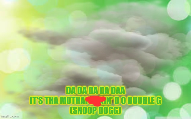 DA DA DA DA DAA
IT'S THA MOTHAFUCKIN' D O DOUBLE G
(SNOOP DOGG) | made w/ Imgflip meme maker