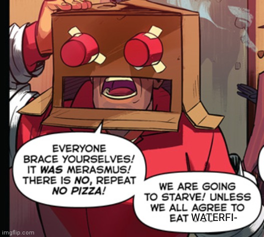 Soldier theres no pizza | WATERFI- | image tagged in soldier theres no pizza | made w/ Imgflip meme maker