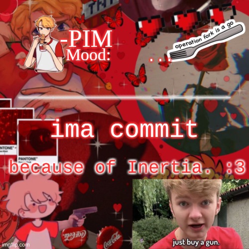 tommi temp | ... ima commit; because of Inertia. :3 | image tagged in tommi temp | made w/ Imgflip meme maker