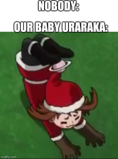 NOBODY:; OUR BABY URARAKA: | image tagged in my hero academia | made w/ Imgflip meme maker