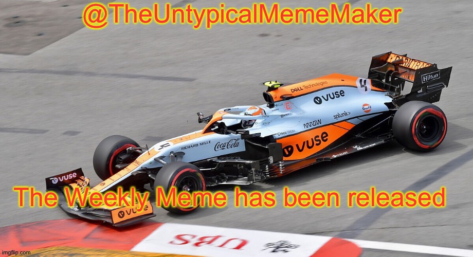 Here you go! | The Weekly Meme has been released | image tagged in theuntypicalmememaker announcement template | made w/ Imgflip meme maker