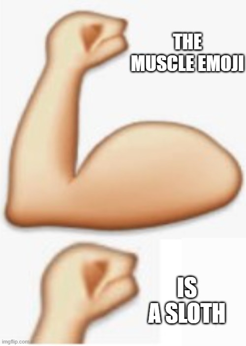 ima ruin your childhood | THE MUSCLE EMOJI; IS A SLOTH | image tagged in muscle,sloth | made w/ Imgflip meme maker