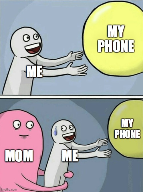 Running Away Balloon | MY PHONE; ME; MY PHONE; MOM; ME | image tagged in memes,running away balloon | made w/ Imgflip meme maker
