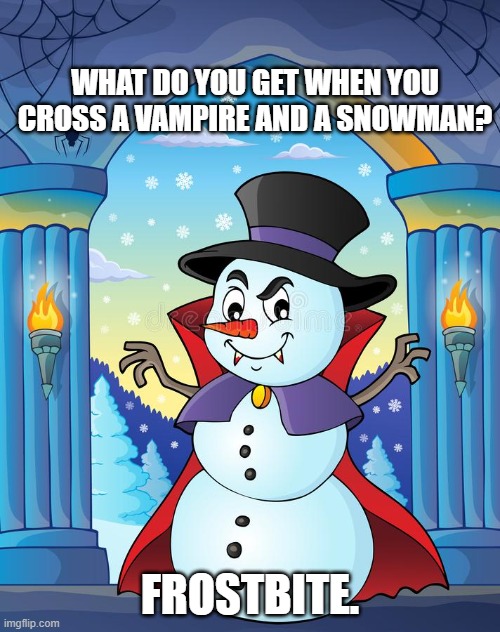 vampire and a snowman | WHAT DO YOU GET WHEN YOU CROSS A VAMPIRE AND A SNOWMAN? FROSTBITE. | image tagged in vampire | made w/ Imgflip meme maker