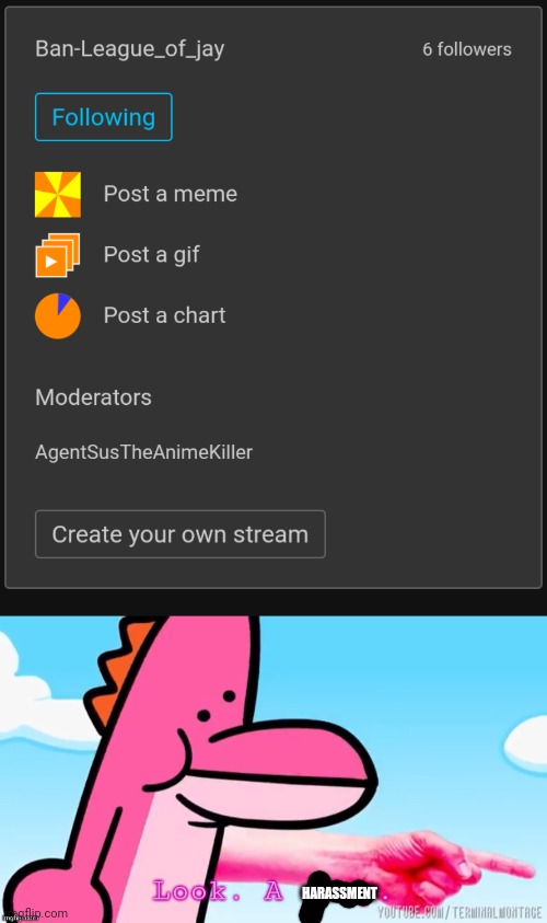 To some of a site mods: how many streams can you delete from imgflip? | HARASSMENT | image tagged in why are you reading this | made w/ Imgflip meme maker