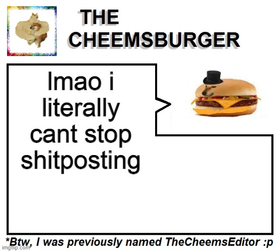 lmao i literally cant stop shitposting | image tagged in thecheemseditor thecheemsburger temp 2 | made w/ Imgflip meme maker