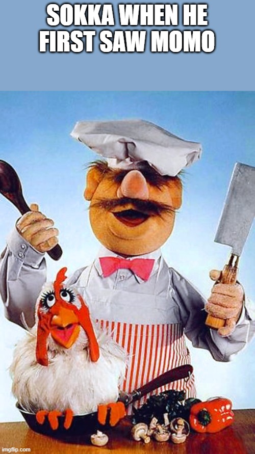 Swedish Chef | SOKKA WHEN HE FIRST SAW MOMO | image tagged in swedish chef | made w/ Imgflip meme maker