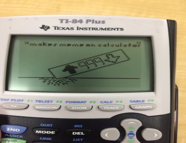 Made in math 2 day! | image tagged in calculator,memes,oh wow are you actually reading these tags | made w/ Imgflip meme maker
