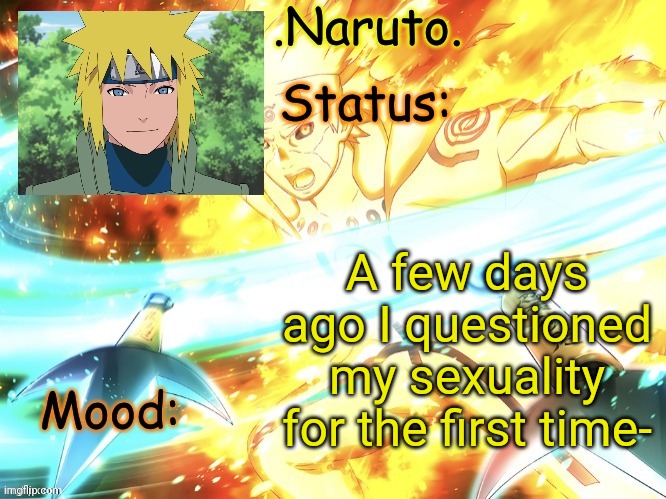 That bad?¿- | A few days ago I questioned my sexuality for the first time- | image tagged in minato temp thanks gio | made w/ Imgflip meme maker