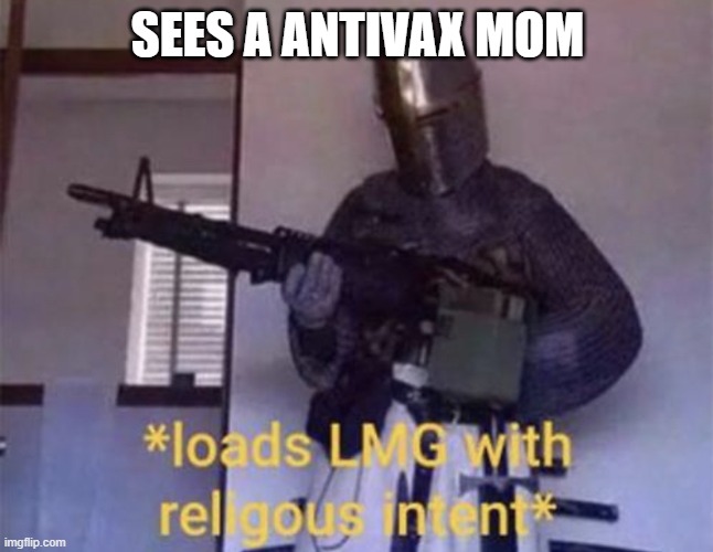 Loads LMG with religious intent | SEES A ANTIVAX MOM | image tagged in loads lmg with religious intent | made w/ Imgflip meme maker