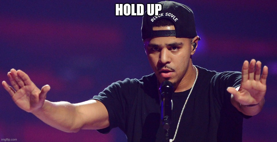 J COLE HOLD UP | HOLD UP | image tagged in j cole hold up | made w/ Imgflip meme maker
