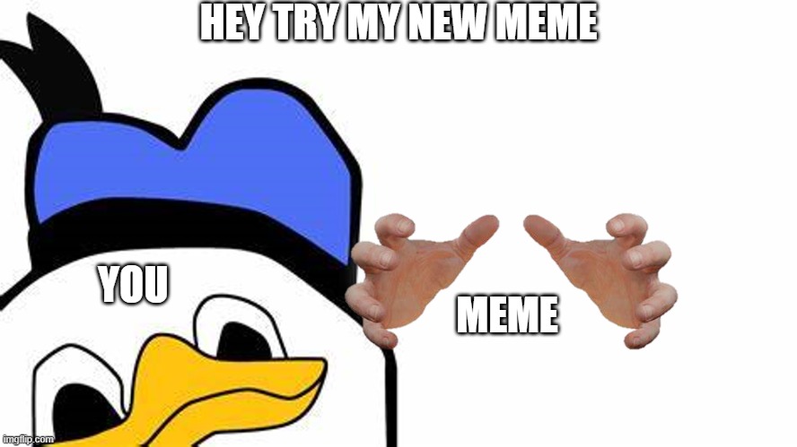 My meme template | HEY TRY MY NEW MEME; MEME; YOU | image tagged in donuld stuf | made w/ Imgflip meme maker