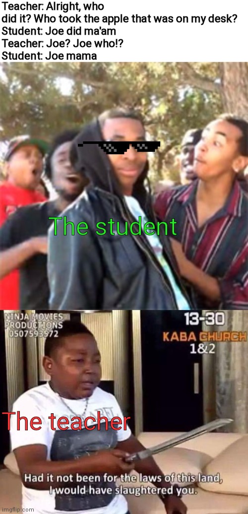 He's so getting detention XD |  Teacher: Alright, who did it? Who took the apple that was on my desk?
Student: Joe did ma'am
Teacher: Joe? Joe who!?
Student: Joe mama; The student; The teacher | image tagged in black boy roast,laws of this land,school,memes,funny | made w/ Imgflip meme maker