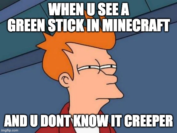 Creeper... OHHH MAN | WHEN U SEE A GREEN STICK IN MINECRAFT; AND U DONT KNOW IT CREEPER | image tagged in memes,futurama fry | made w/ Imgflip meme maker