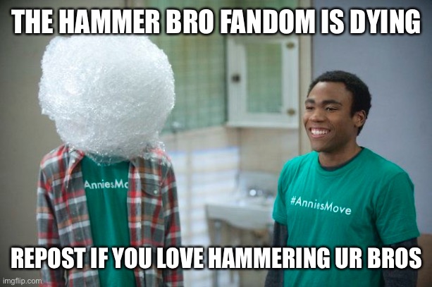 THE HAMMER BRO FANDOM IS DYING; REPOST IF YOU LOVE HAMMERING UR BROS | made w/ Imgflip meme maker