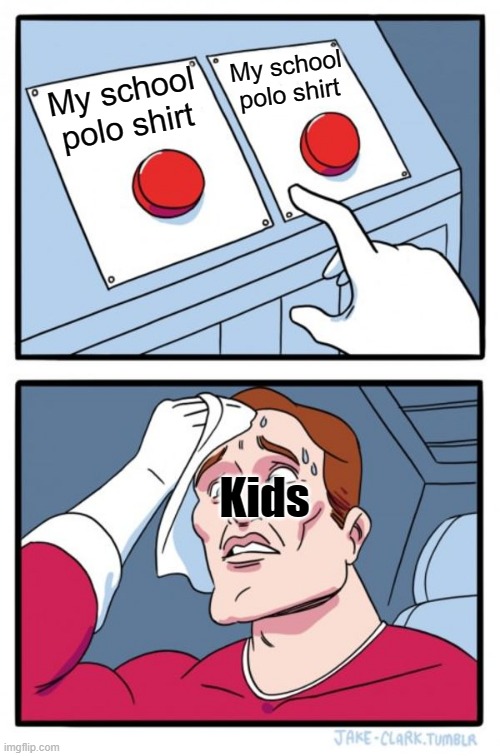 Two Buttons Meme | My school polo shirt; My school polo shirt; Kids | image tagged in memes,two buttons | made w/ Imgflip meme maker