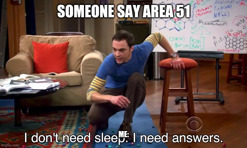 i need answers | SOMEONE SAY AREA 51; ME: | image tagged in i need answers | made w/ Imgflip meme maker