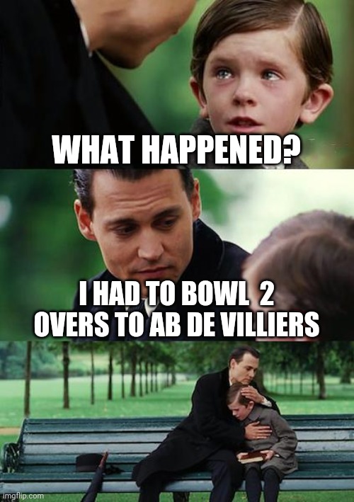 Finding Neverland | WHAT HAPPENED? I HAD TO BOWL  2 OVERS TO AB DE VILLIERS | image tagged in memes,finding neverland | made w/ Imgflip meme maker