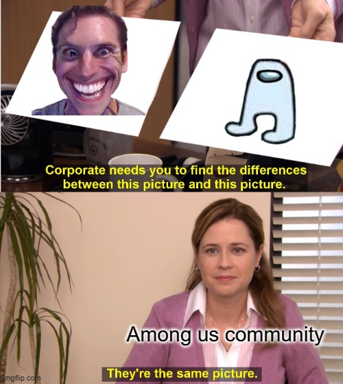 They're The Same Picture Meme | Among us community | image tagged in memes,they're the same picture | made w/ Imgflip meme maker