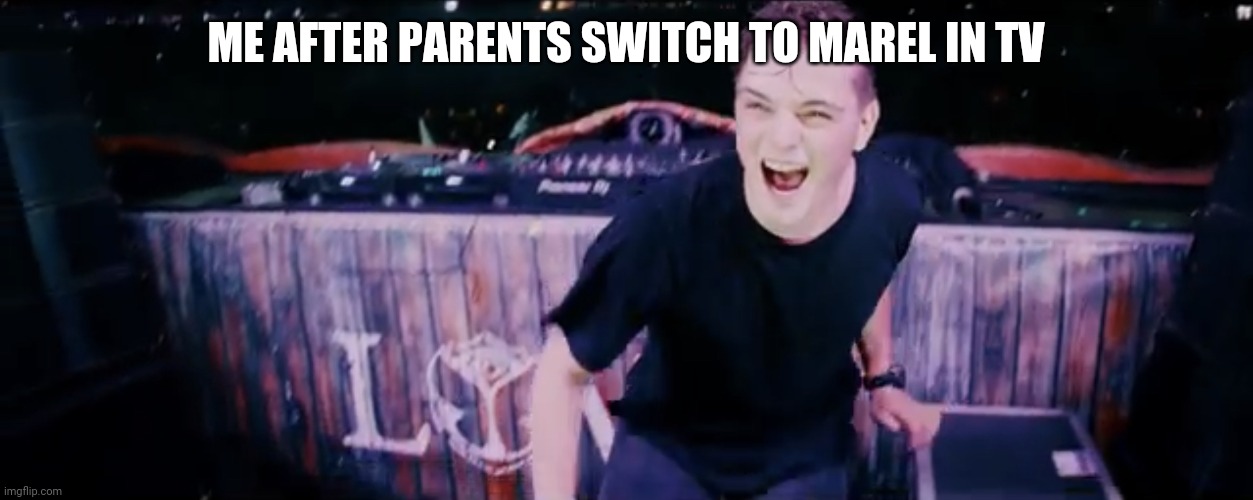 Martin Garrix ft. Bonn “High On Life” Parody | ME AFTER PARENTS SWITCH TO MAREL IN TV | image tagged in martin garrix ft bonn high on life parody | made w/ Imgflip meme maker